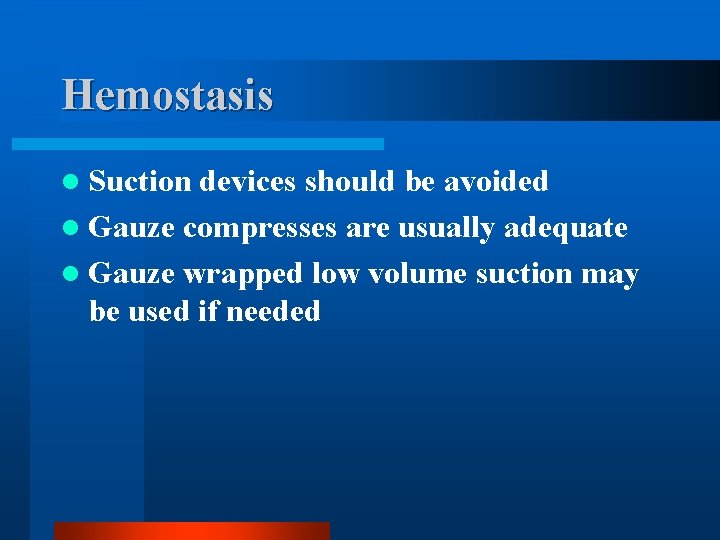 Hemostasis l Suction devices should be avoided l Gauze compresses are usually adequate l