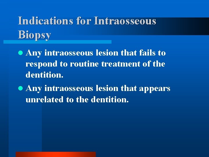Indications for Intraosseous Biopsy l Any intraosseous lesion that fails to respond to routine