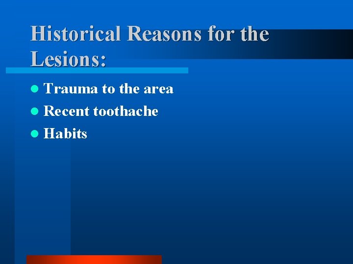 Historical Reasons for the Lesions: l Trauma to the area l Recent toothache l