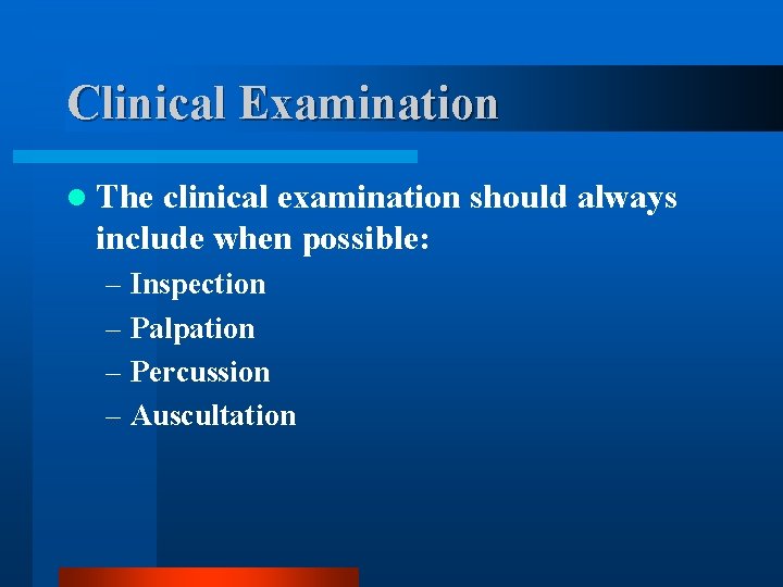 Clinical Examination l The clinical examination should always include when possible: – Inspection –