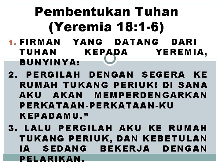 Pembentukan Tuhan (Yeremia 18: 1 -6) 1. FIRMAN YANG DATANG DARI TUHAN KEPADA YEREMIA,