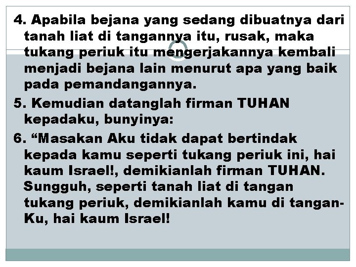 4. Apabila bejana yang sedang dibuatnya dari tanah liat di tangannya itu, rusak, maka