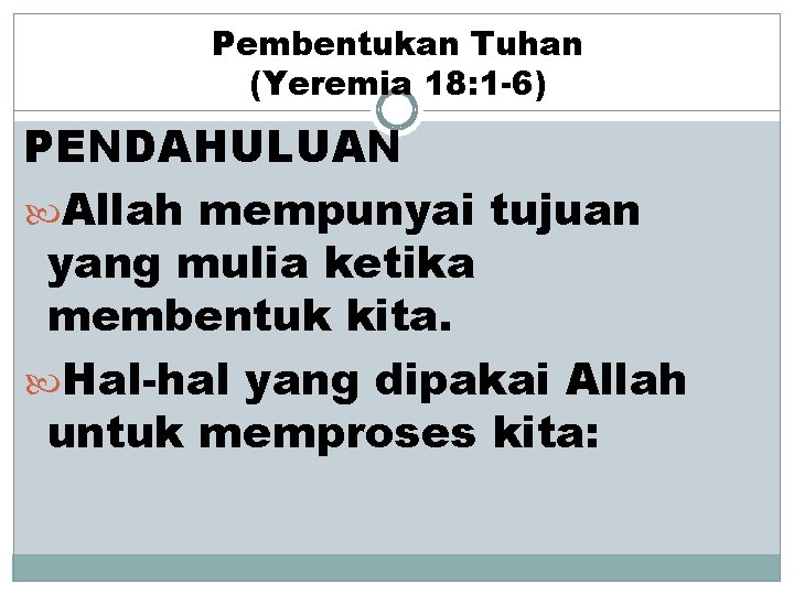 Pembentukan Tuhan (Yeremia 18: 1 -6) PENDAHULUAN Allah mempunyai tujuan yang mulia ketika membentuk