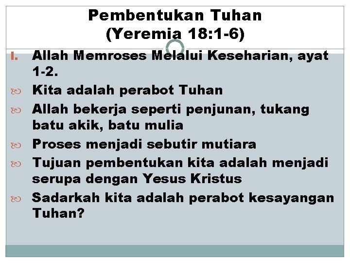 Pembentukan Tuhan (Yeremia 18: 1 -6) I. Allah Memroses Melalui Keseharian, ayat 1 -2.