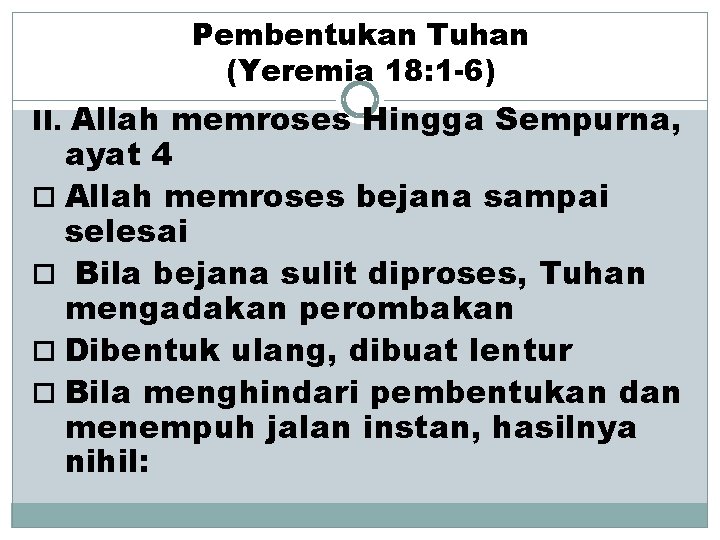 Pembentukan Tuhan (Yeremia 18: 1 -6) II. Allah memroses Hingga Sempurna, ayat 4 Allah