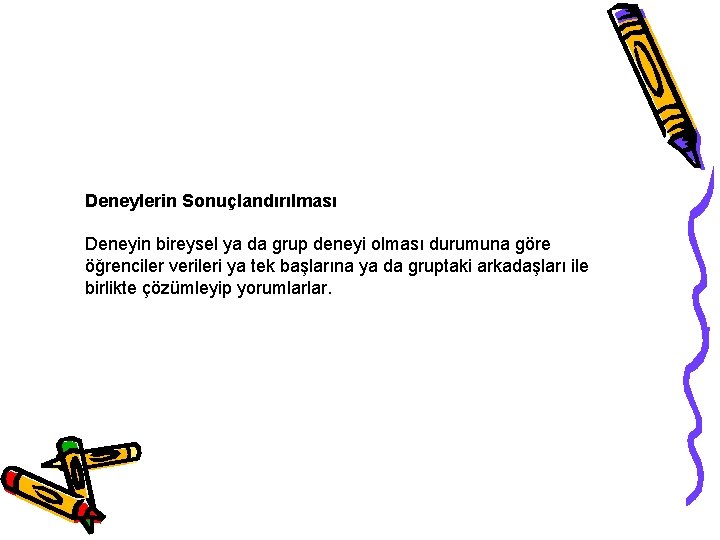 Deneylerin Sonuçlandırılması Deneyin bireysel ya da grup deneyi olması durumuna göre öğrenciler verileri ya