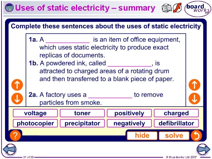 Uses of static electricity – summary 31 of 38 © Boardworks Ltd 2007 Uses of static electricity – summary 31 of 38 © Boardworks Ltd 2007