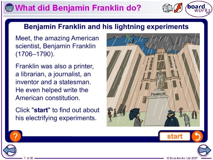 What did Benjamin Franklin do? 7 of 38 © Boardworks Ltd 2007 What did Benjamin Franklin do? 7 of 38 © Boardworks Ltd 2007