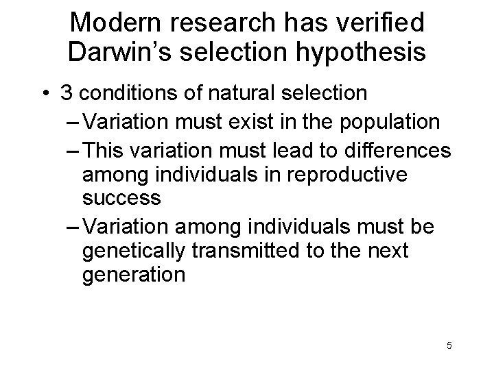 Modern research has verified Darwin’s selection hypothesis • 3 conditions of natural selection –