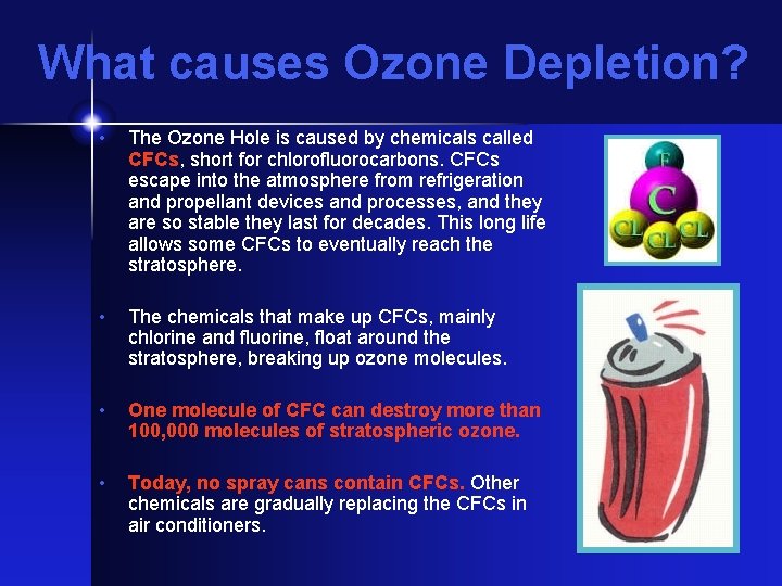 What causes Ozone Depletion? • The Ozone Hole is caused by chemicals called CFCs,