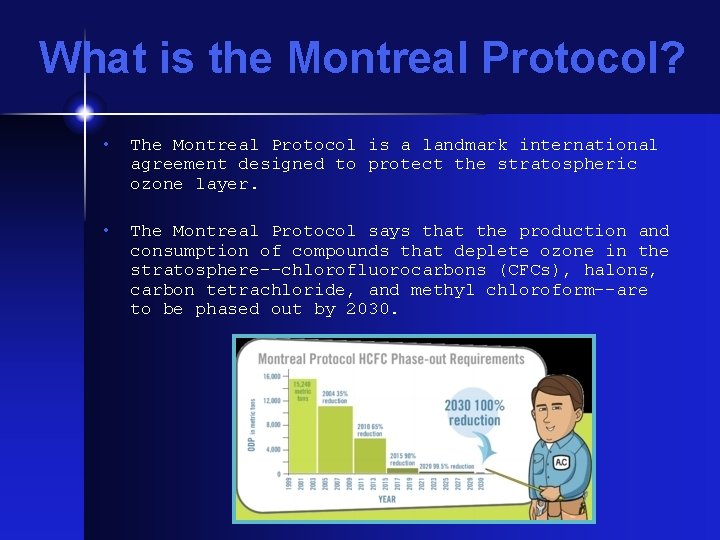 What is the Montreal Protocol? • The Montreal Protocol is a landmark international agreement