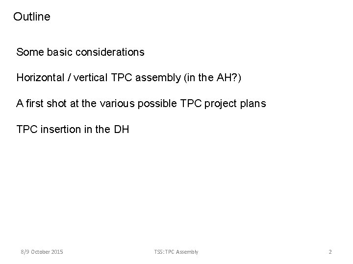 Outline Some basic considerations Horizontal / vertical TPC assembly (in the AH? ) A