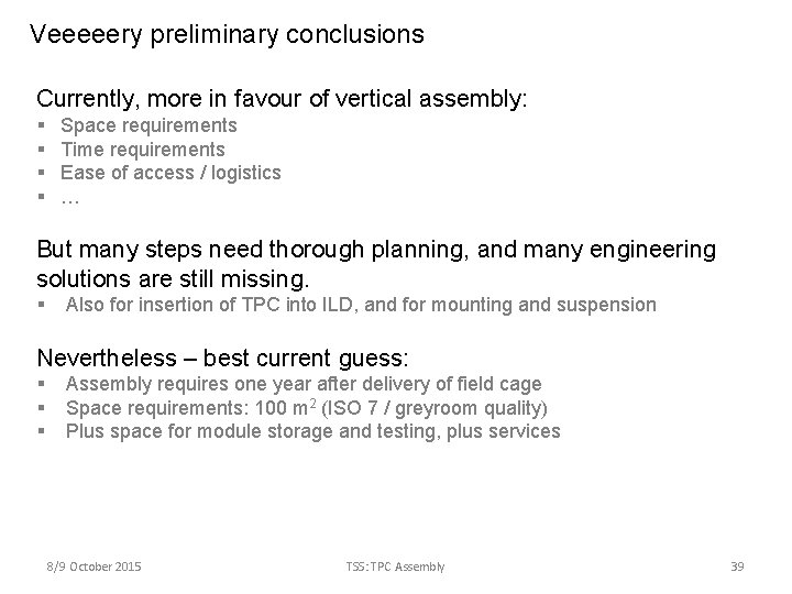 Veeeeery preliminary conclusions Currently, more in favour of vertical assembly: § § Space requirements