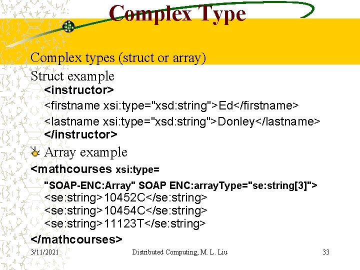 Complex Type Complex types (struct or array) Struct example <instructor> <firstname xsi: type="xsd: string">Ed</firstname>