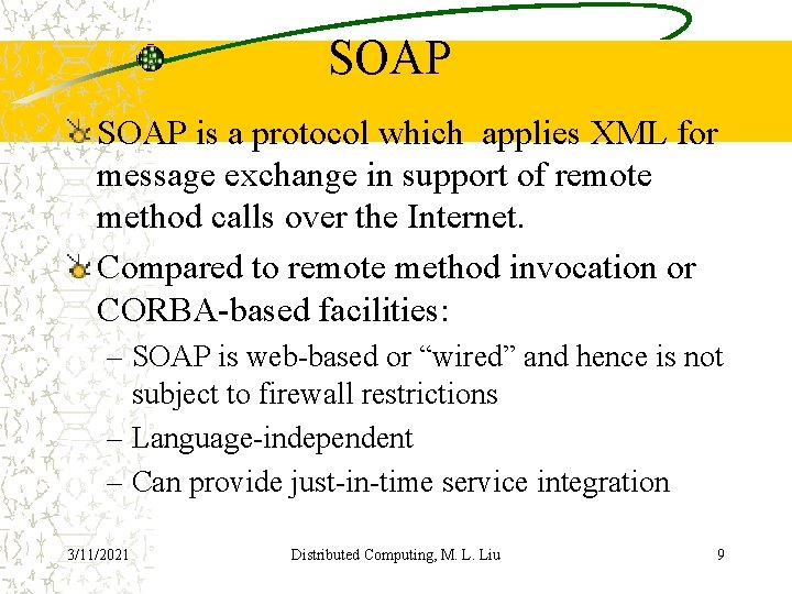 SOAP is a protocol which applies XML for message exchange in support of remote