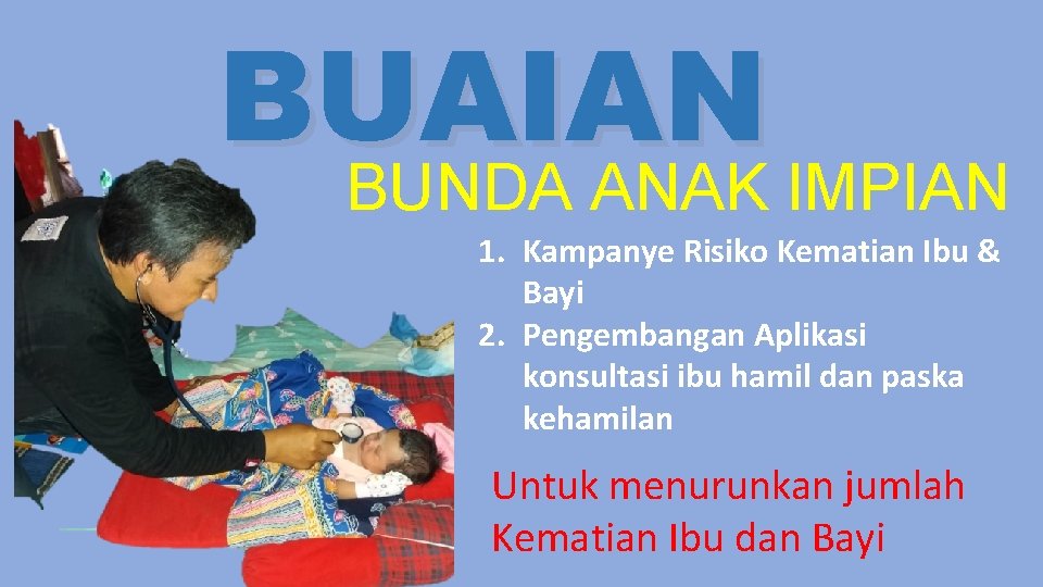 BUAIAN BUNDA ANAK IMPIAN 1. Kampanye Risiko Kematian Ibu & Bayi 2. Pengembangan Aplikasi