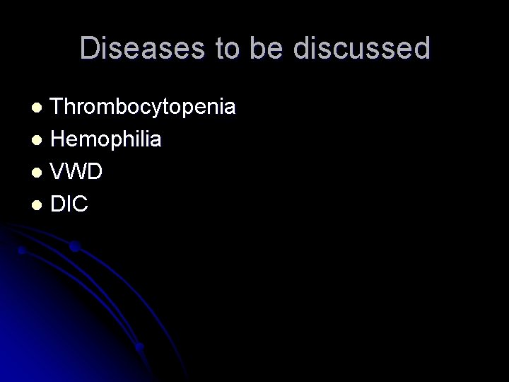 Diseases to be discussed Thrombocytopenia l Hemophilia l VWD l DIC l 