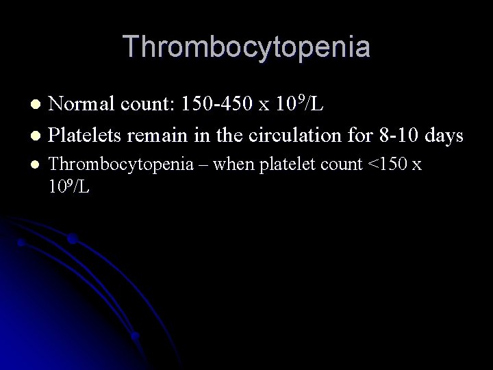 Thrombocytopenia Normal count: 150 -450 x 109/L l Platelets remain in the circulation for