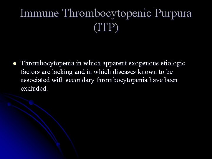 Immune Thrombocytopenic Purpura (ITP) l Thrombocytopenia in which apparent exogenous etiologic factors are lacking