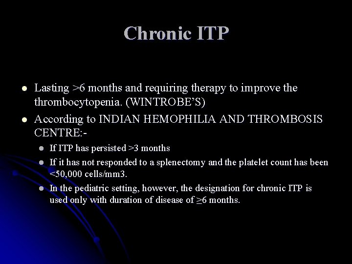 Chronic ITP l l Lasting >6 months and requiring therapy to improve thrombocytopenia. (WINTROBE’S)