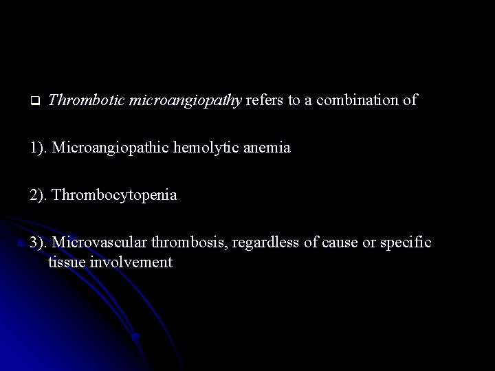 q Thrombotic microangiopathy refers to a combination of 1). Microangiopathic hemolytic anemia 2). Thrombocytopenia