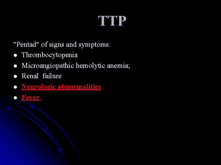 TTP "Pentad" of signs and symptoms: l Thrombocytopenia l Microangiopathic hemolytic anemia; l Renal