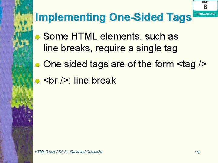 Implementing One-Sided Tags Some HTML elements, such as line breaks, require a single tag Implementing One-Sided Tags Some HTML elements, such as line breaks, require a single tag