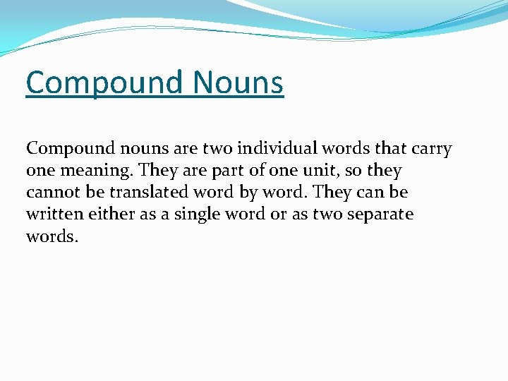 Compound Nouns Compound nouns are two individual words that carry one meaning. They are