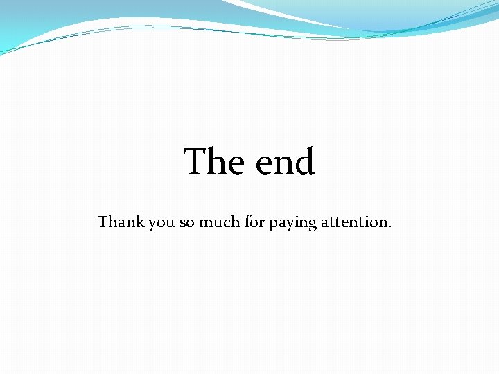 The end Thank you so much for paying attention. 
