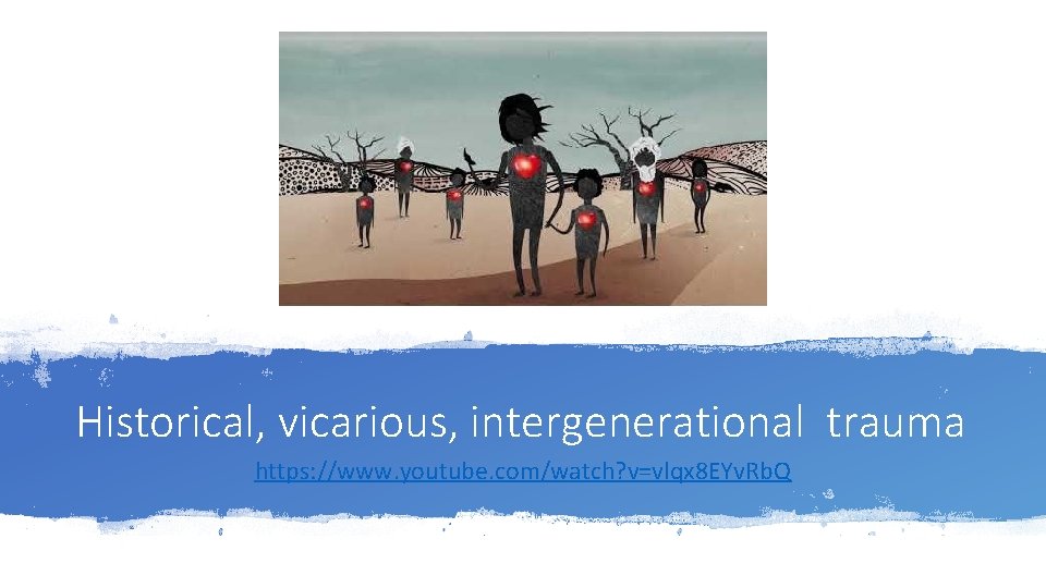 Historical, vicarious, intergenerational trauma https: //www. youtube. com/watch? v=vlqx 8 EYv. Rb. Q 