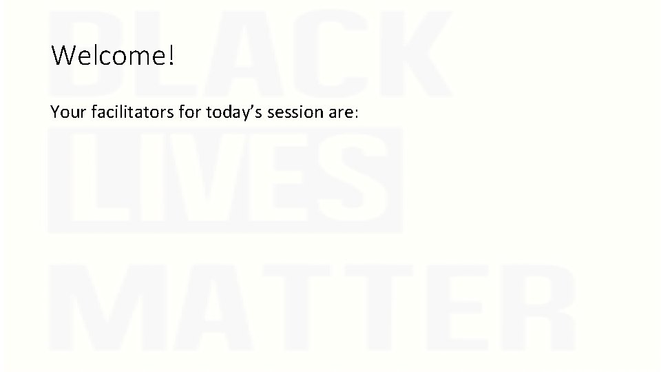 Welcome! Your facilitators for today’s session are: 