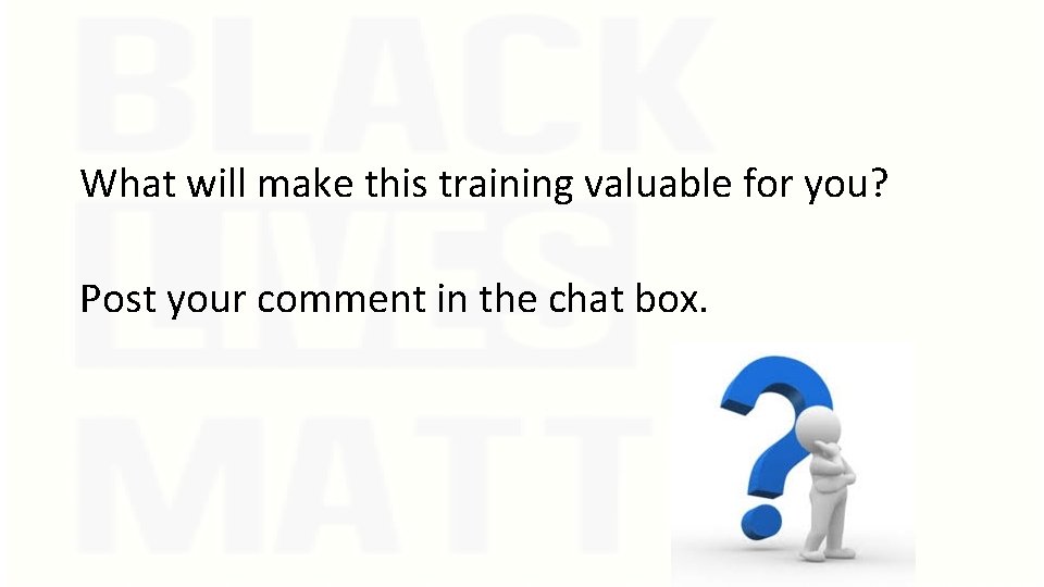 What will make this training valuable for you? Post your comment in the chat