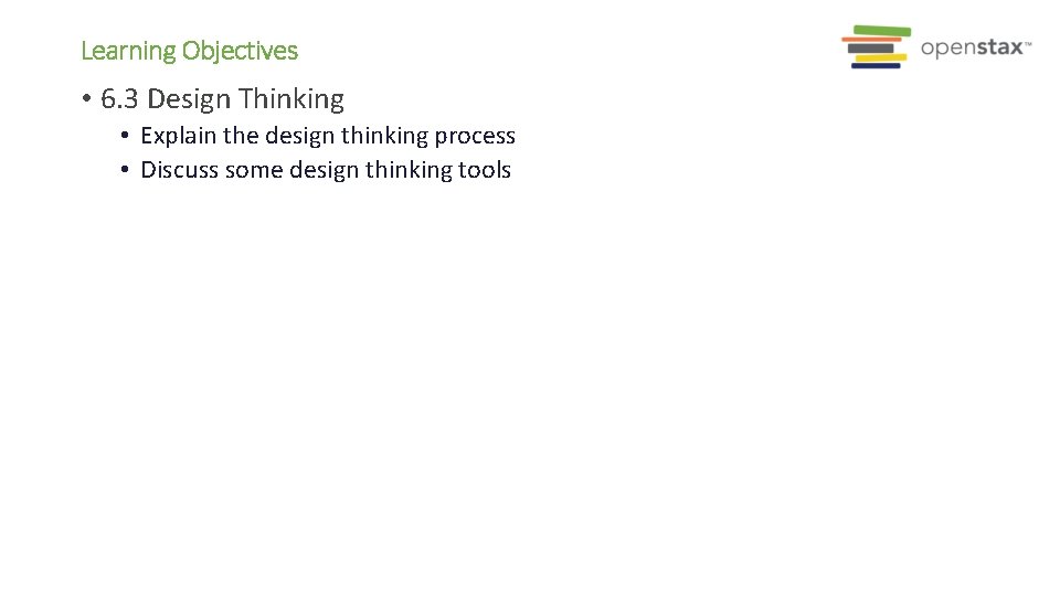 Learning Objectives • 6. 3 Design Thinking • Explain the design thinking process •