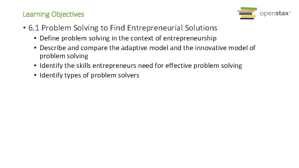 Learning Objectives • 6. 1 Problem Solving to Find Entrepreneurial Solutions • Define problem