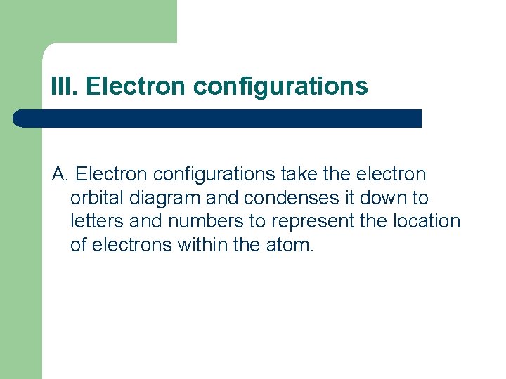 III. Electron configurations A. Electron configurations take the electron orbital diagram and condenses it