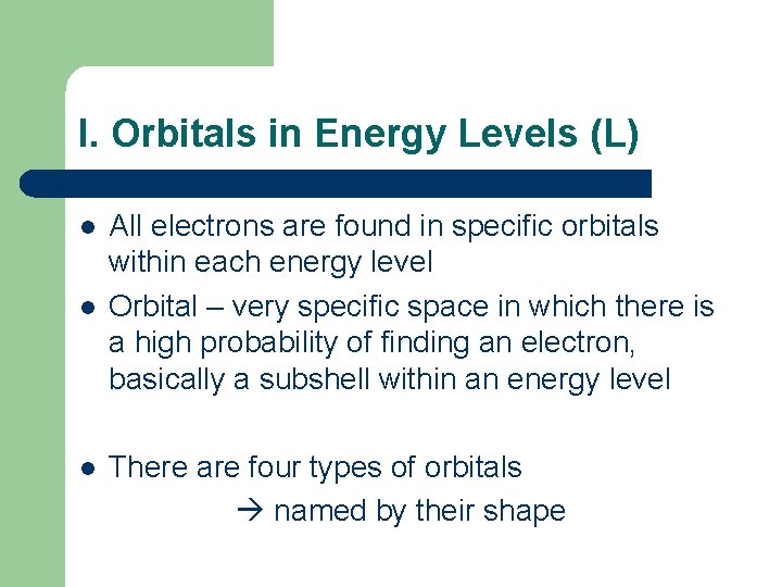 I. Orbitals in Energy Levels (L) l l l All electrons are found in