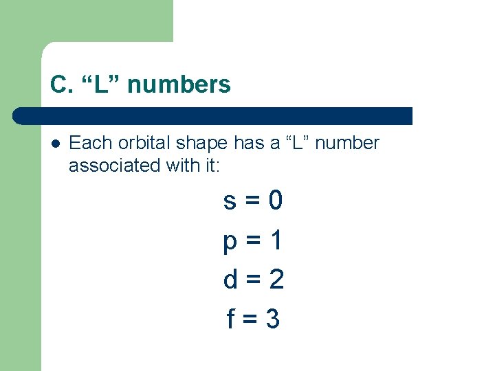 C. “L” numbers l Each orbital shape has a “L” number associated with it:
