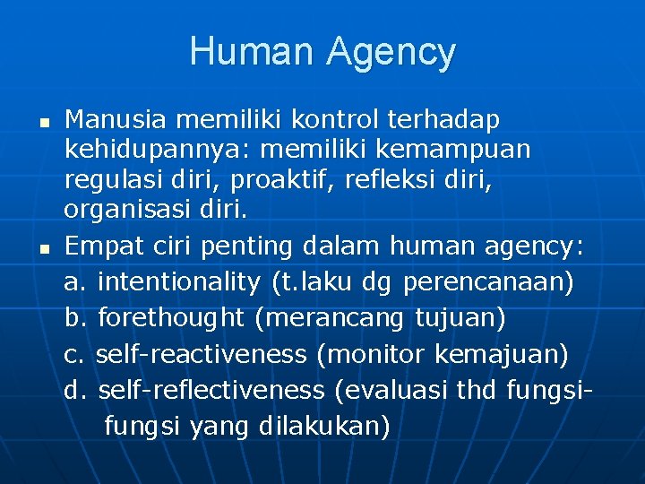 Human Agency n n Manusia memiliki kontrol terhadap kehidupannya: memiliki kemampuan regulasi diri, proaktif,