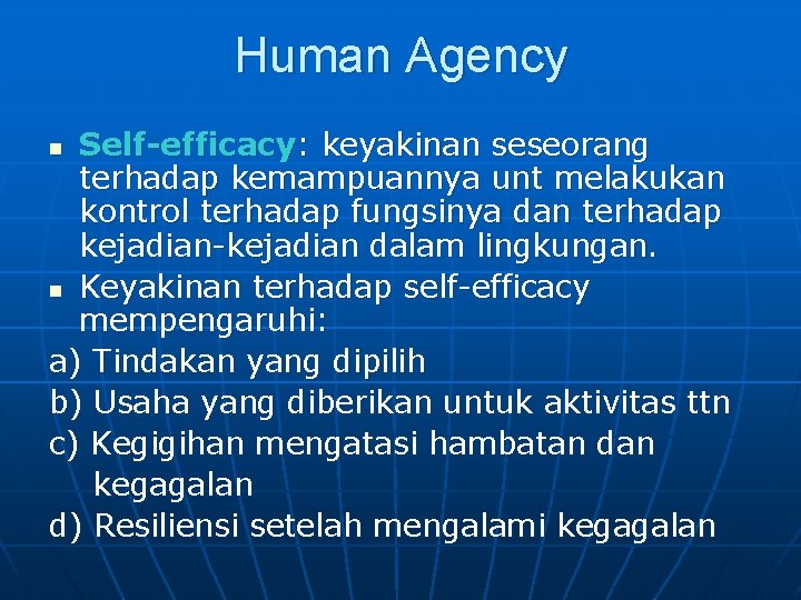 Human Agency Self-efficacy: keyakinan seseorang terhadap kemampuannya unt melakukan kontrol terhadap fungsinya dan terhadap