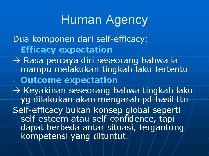 Human Agency Dua komponen dari self-efficacy: - Efficacy expectation Rasa percaya diri seseorang bahwa