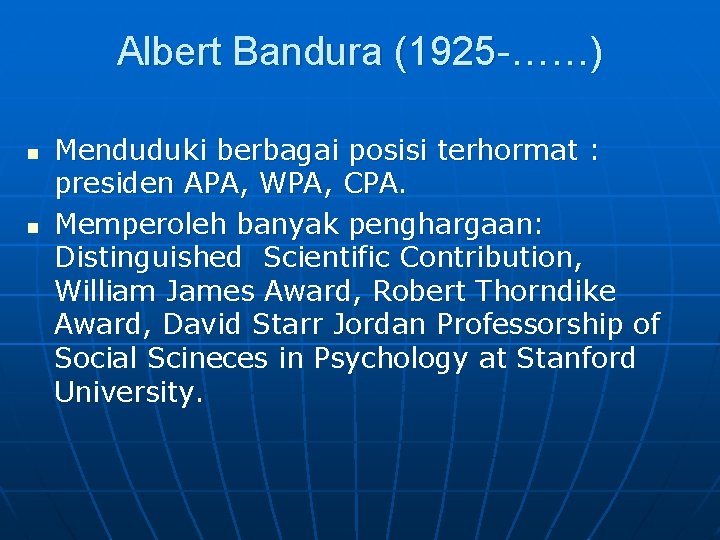 Albert Bandura (1925 -……) n n Menduduki berbagai posisi terhormat : presiden APA, WPA,