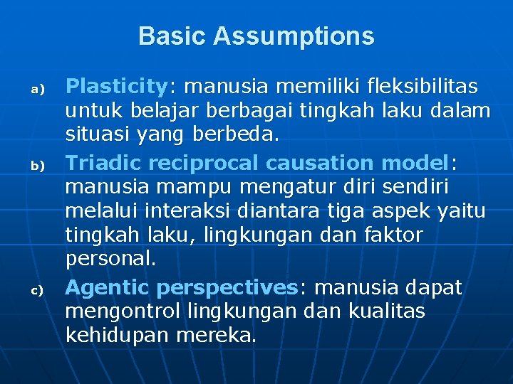 Basic Assumptions a) b) c) Plasticity: manusia memiliki fleksibilitas untuk belajar berbagai tingkah laku