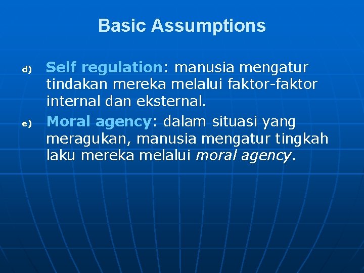 Basic Assumptions d) e) Self regulation: manusia mengatur tindakan mereka melalui faktor-faktor internal dan