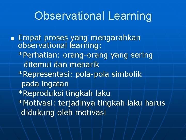 Observational Learning n Empat proses yang mengarahkan observational learning: *Perhatian: orang-orang yang sering ditemui