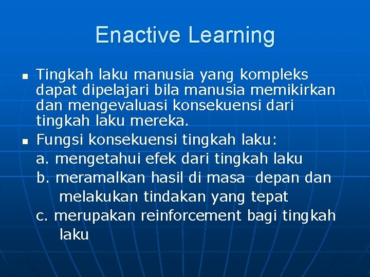 Enactive Learning n n Tingkah laku manusia yang kompleks dapat dipelajari bila manusia memikirkan