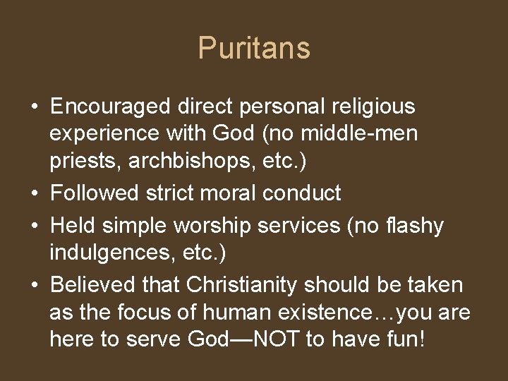 Puritans • Encouraged direct personal religious experience with God (no middle-men priests, archbishops, etc.