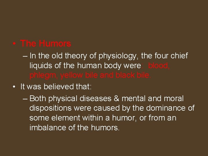  • The Humors – In the old theory of physiology, the four chief
