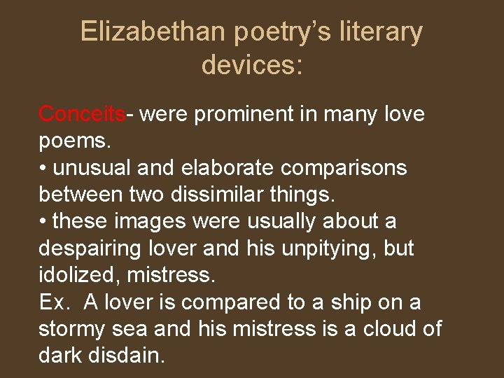 Elizabethan poetry’s literary devices: Conceits- were prominent in many love poems. • unusual and