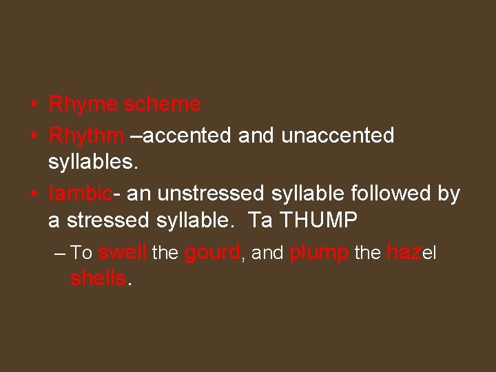  • Rhyme scheme • Rhythm –accented and unaccented syllables. • Iambic- an unstressed