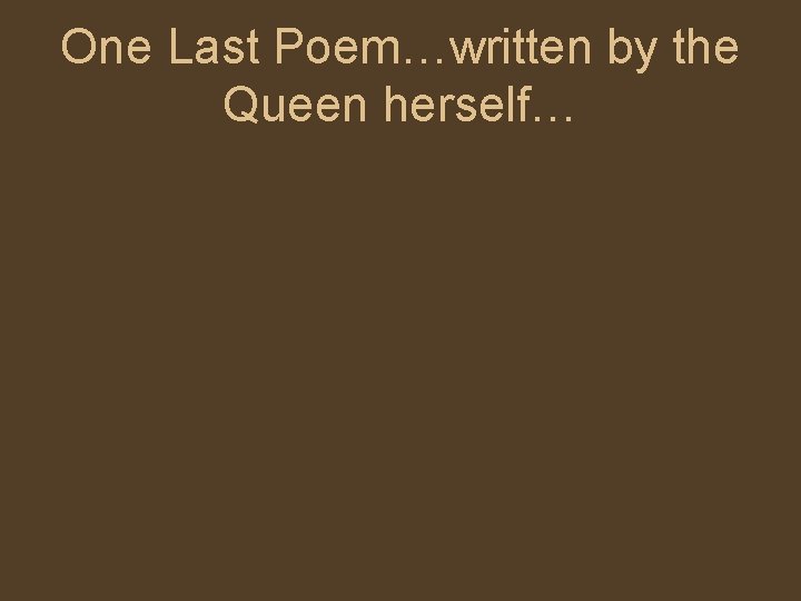 One Last Poem…written by the Queen herself… 